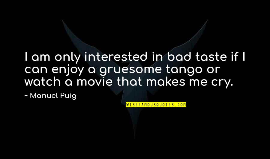 Gypsy Souls Quotes By Manuel Puig: I am only interested in bad taste if Gypsy Souls Quotes By Manuel Puig: I am only interested in bad taste if