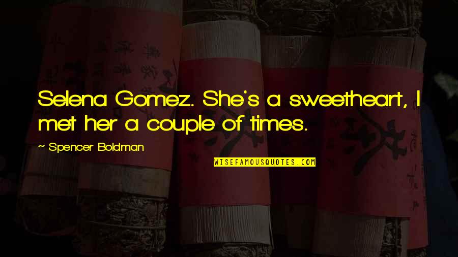 Gypsy Souls Quotes By Spencer Boldman: Selena Gomez. She's a sweetheart, I met her Gypsy Souls Quotes By Spencer Boldman: Selena Gomez. She's a sweetheart, I met her