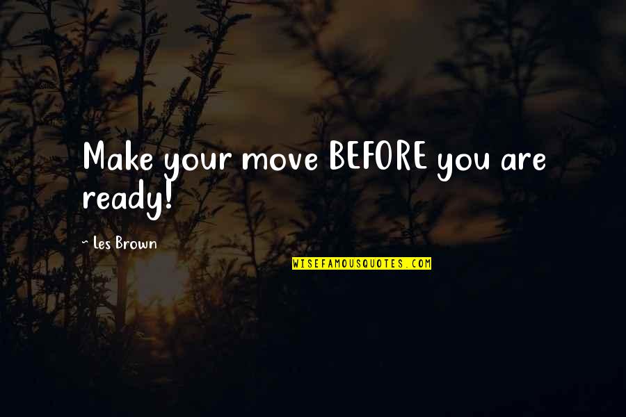 Gypsyish Quotes By Les Brown: Make your move BEFORE you are ready!