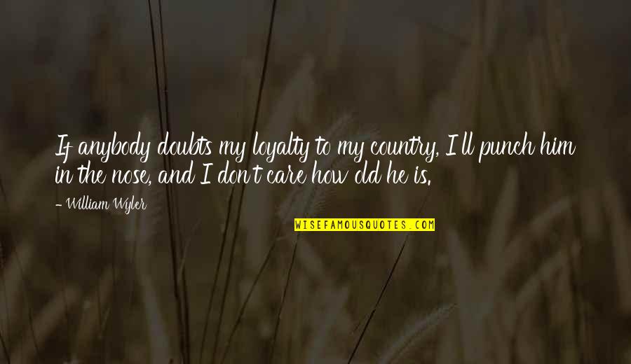 Gypsylike Quotes By William Wyler: If anybody doubts my loyalty to my country,