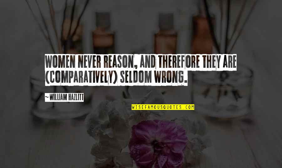 Gypsys Revenge Quotes By William Hazlitt: Women never reason, and therefore they are (comparatively)