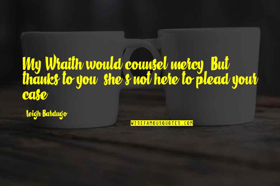Gypsys Tramps Quotes By Leigh Bardugo: My Wraith would counsel mercy. But thanks to Gypsys Tramps Quotes By Leigh Bardugo: My Wraith would counsel mercy. But thanks to
