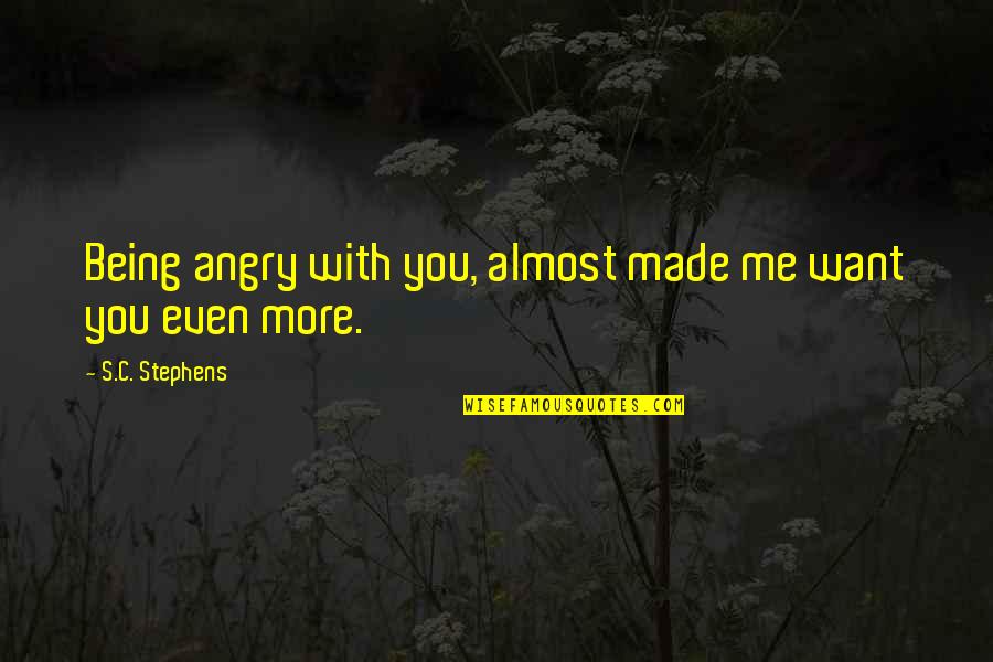 Gypsys Tramps Quotes By S.C. Stephens: Being angry with you, almost made me want Gypsys Tramps Quotes By S.C. Stephens: Being angry with you, almost made me want