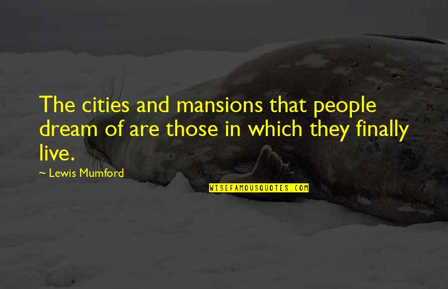 Gyptian Songs Quotes By Lewis Mumford: The cities and mansions that people dream of