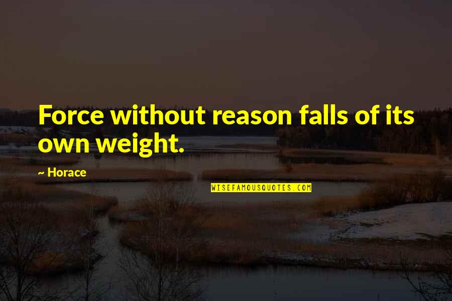 Gyrate Atrophy Quotes By Horace: Force without reason falls of its own weight.
