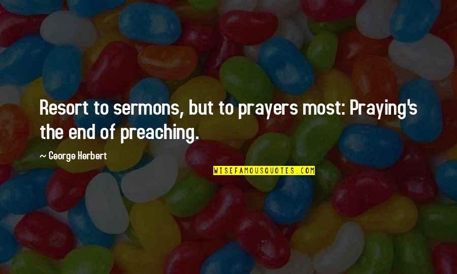 Gyrating Quotes By George Herbert: Resort to sermons, but to prayers most: Praying's
