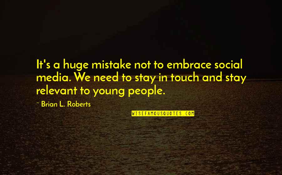 Gyration Synonym Quotes By Brian L. Roberts: It's a huge mistake not to embrace social