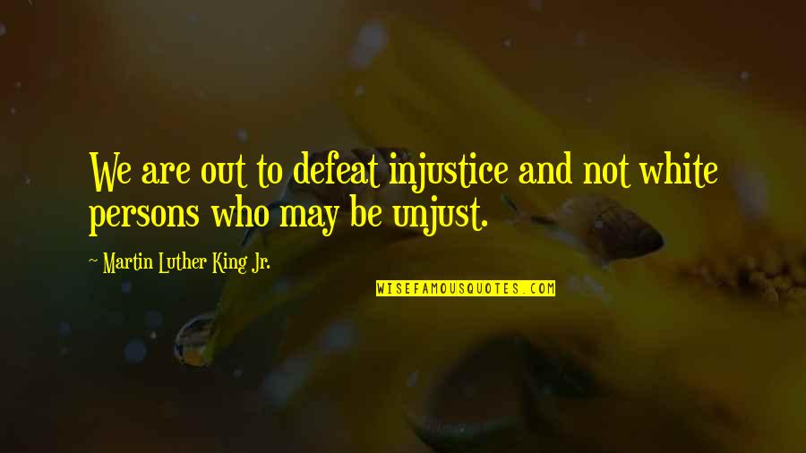 Gyration Synonym Quotes By Martin Luther King Jr.: We are out to defeat injustice and not
