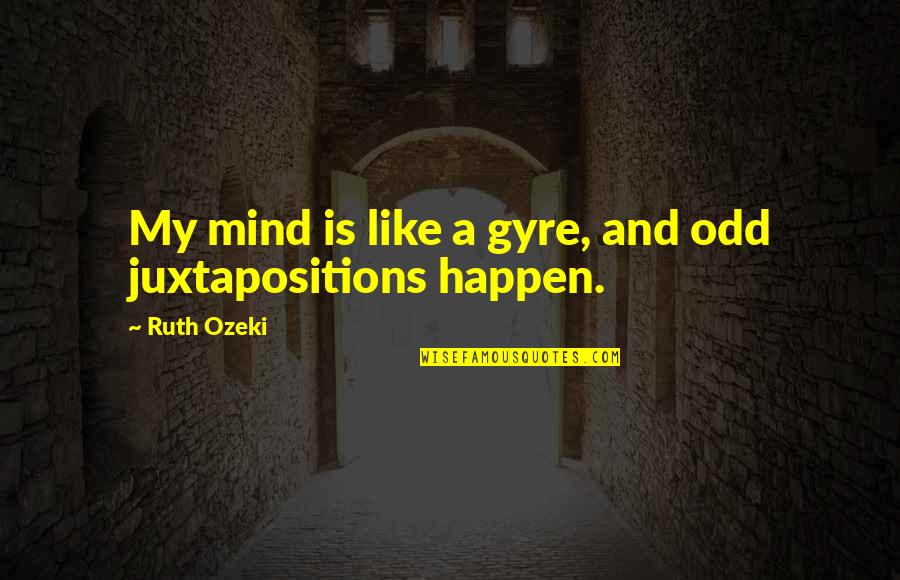Gyre Quotes By Ruth Ozeki: My mind is like a gyre, and odd