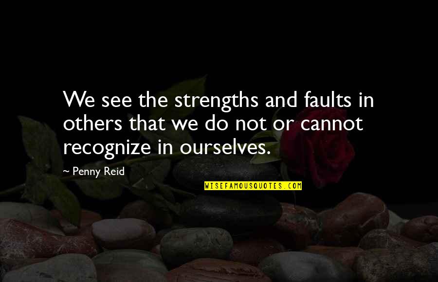 Gyrm Great Quotes By Penny Reid: We see the strengths and faults in others