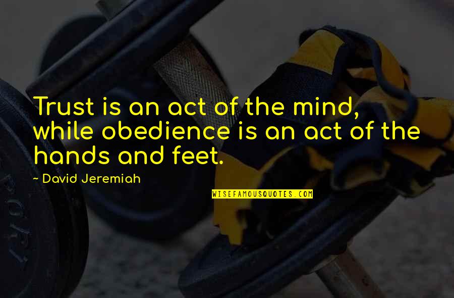 Gyro Quotes By David Jeremiah: Trust is an act of the mind, while