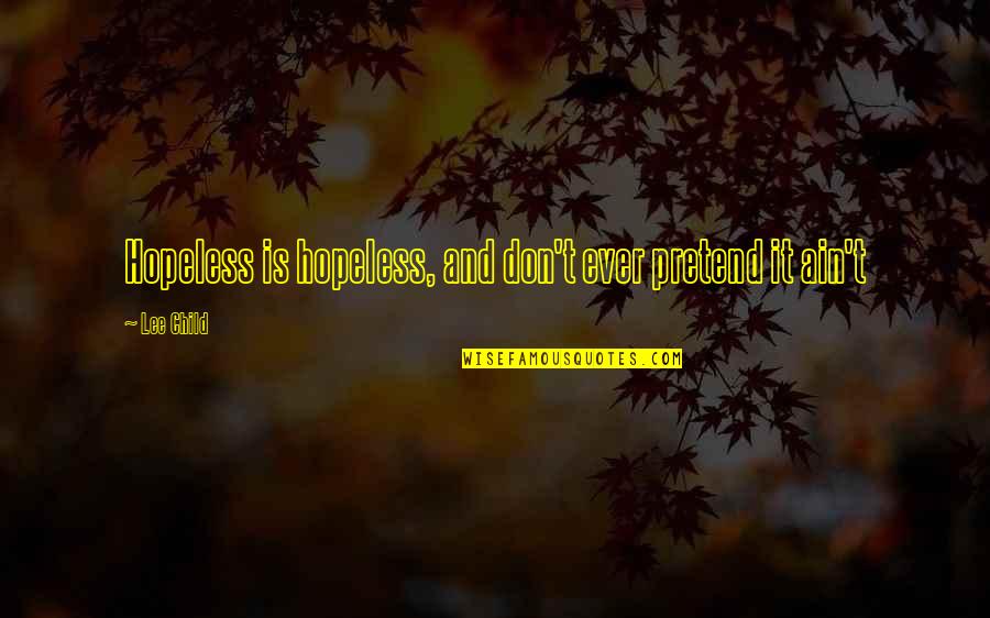 Gyrotonics Near Quotes By Lee Child: Hopeless is hopeless, and don't ever pretend it