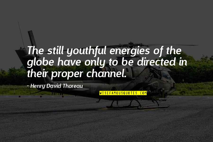 Gysels Schilde Quotes By Henry David Thoreau: The still youthful energies of the globe have Gysels Schilde Quotes By Henry David Thoreau: The still youthful energies of the globe have