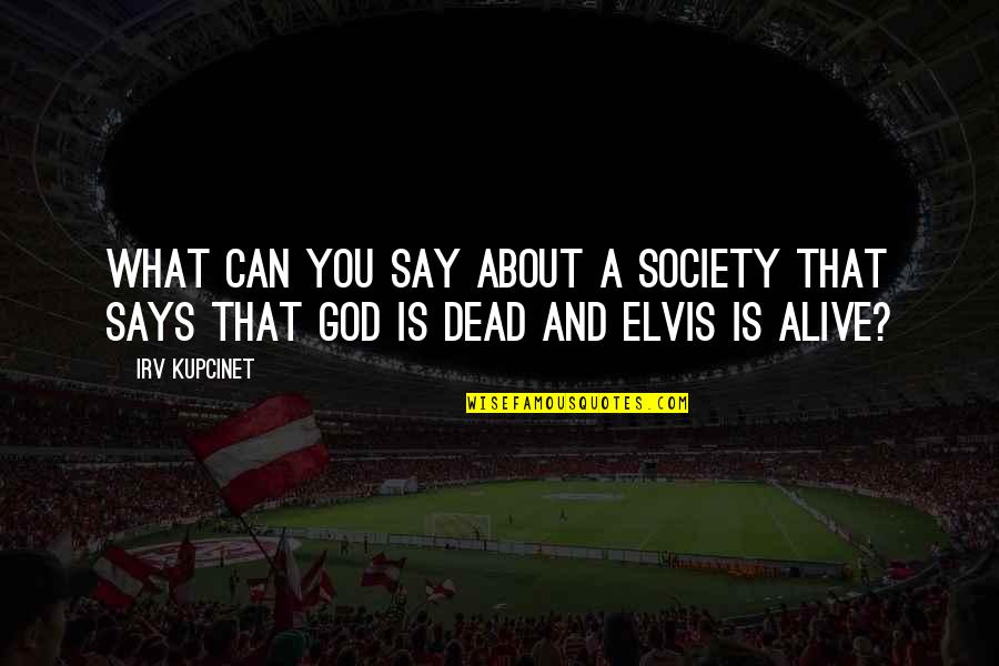 Gysels Schilde Quotes By Irv Kupcinet: What can you say about a society that