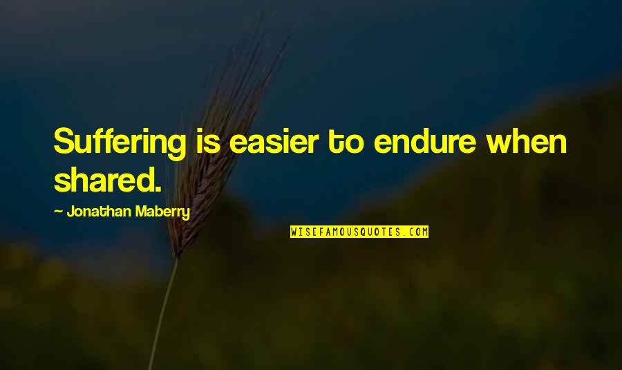 Gysels Schilde Quotes By Jonathan Maberry: Suffering is easier to endure when shared. Gysels Schilde Quotes By Jonathan Maberry: Suffering is easier to endure when shared.