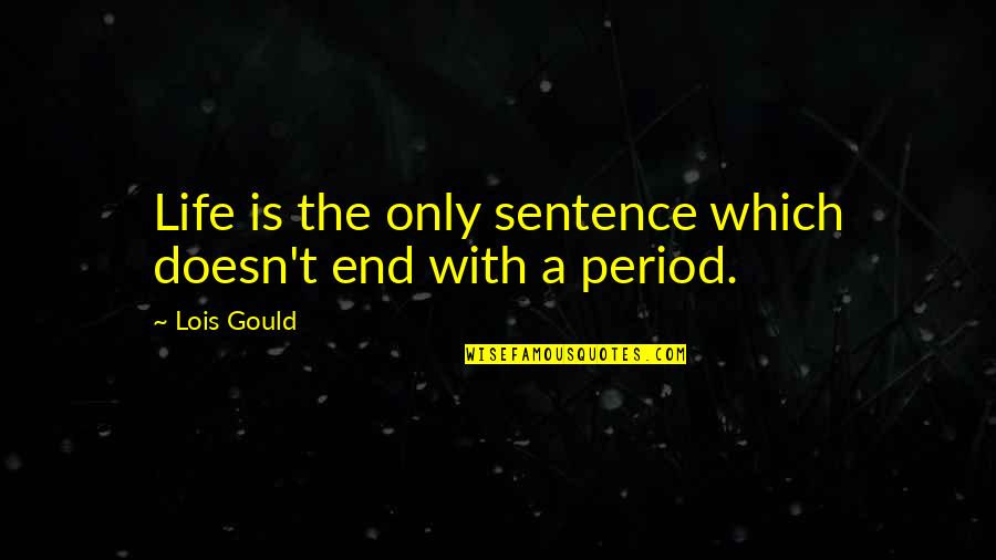 Gysels Schilde Quotes By Lois Gould: Life is the only sentence which doesn't end