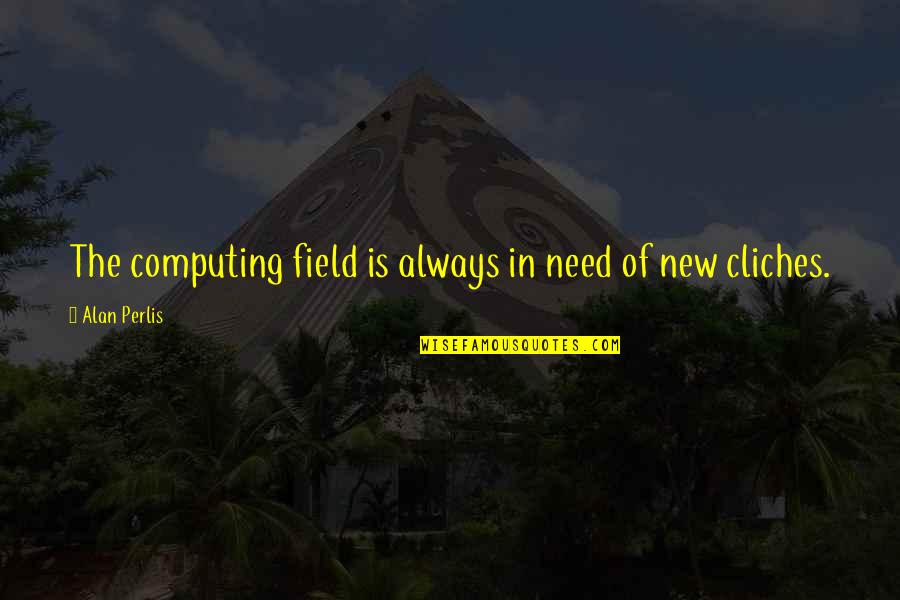 Gysin Realty Quotes By Alan Perlis: The computing field is always in need of