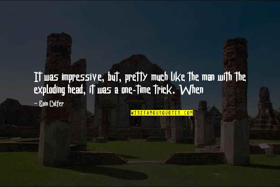 Gytha Hinkle Quotes By Eoin Colfer: It was impressive, but, pretty much like the Gytha Hinkle Quotes By Eoin Colfer: It was impressive, but, pretty much like the