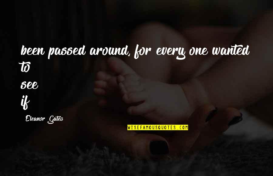 Gytha Mander Quotes By Eleanor Gates: been passed around, for every one wanted to Gytha Mander Quotes By Eleanor Gates: been passed around, for every one wanted to