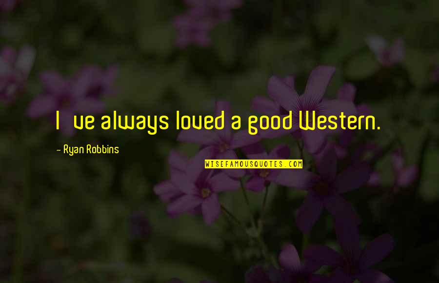 Gytha Miranda Quotes By Ryan Robbins: I've always loved a good Western. Gytha Miranda Quotes By Ryan Robbins: I've always loved a good Western.