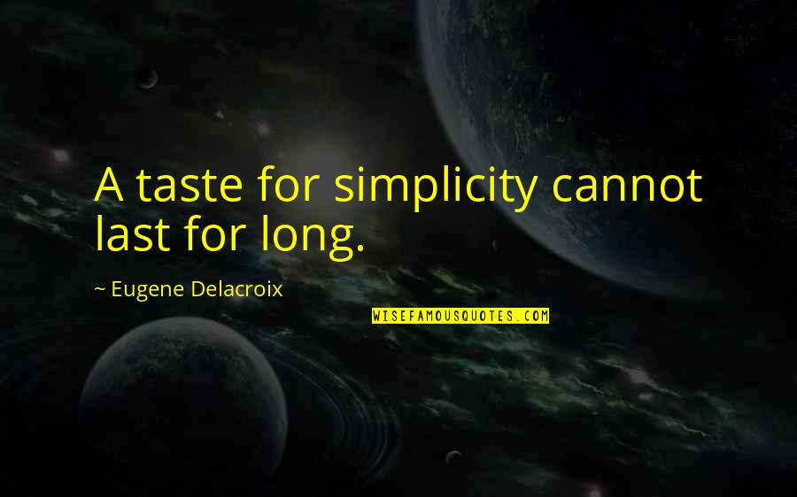 Gytha Quotes By Eugene Delacroix: A taste for simplicity cannot last for long.