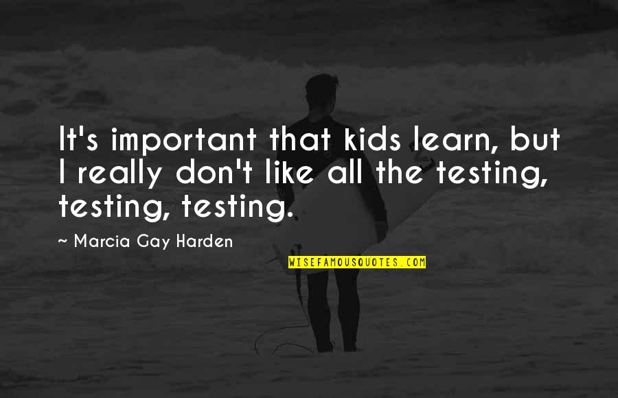 Gyttyg Quotes By Marcia Gay Harden: It's important that kids learn, but I really