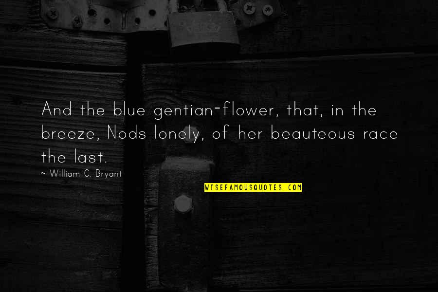 Gyttyg Quotes By William C. Bryant: And the blue gentian-flower, that, in the breeze, Gyttyg Quotes By William C. Bryant: And the blue gentian-flower, that, in the breeze,