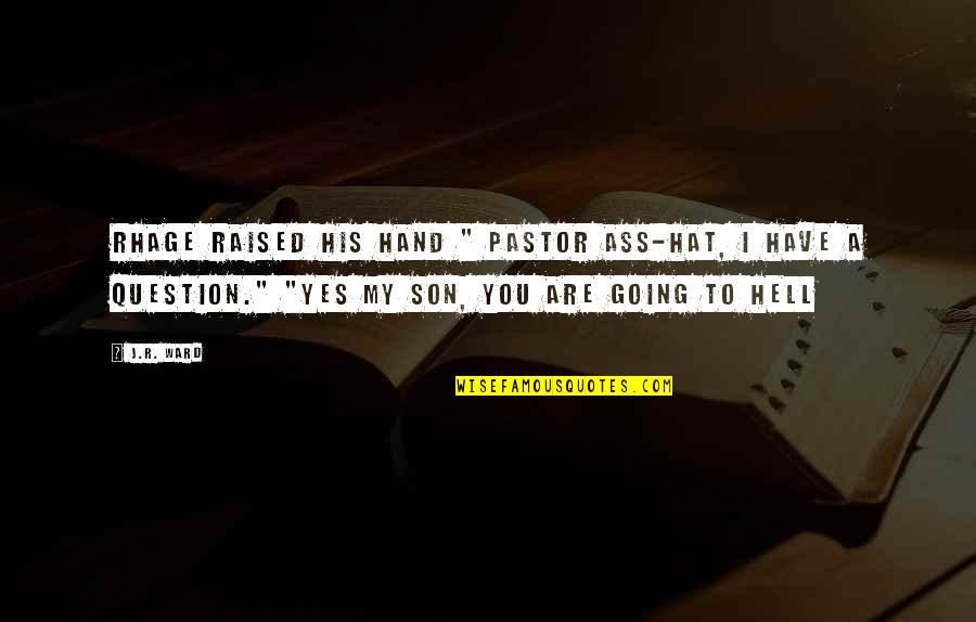 Gyulaisuli Quotes By J.R. Ward: Rhage raised his hand " Pastor Ass-hat, I Gyulaisuli Quotes By J.R. Ward: Rhage raised his hand " Pastor Ass-hat, I