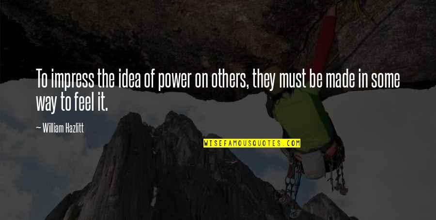 Gyunyu Quotes By William Hazlitt: To impress the idea of power on others,
