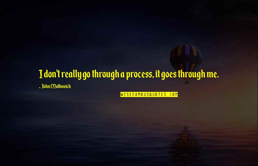 Gyure Sandor Quotes By John Malkovich: I don't really go through a process, it