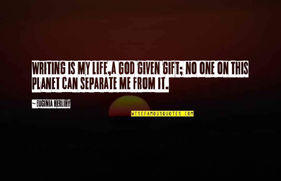 Gyuricsko Quotes By Euginia Herlihy: Writing is my life,a God given gift; no Gyuricsko Quotes By Euginia Herlihy: Writing is my life,a God given gift; no