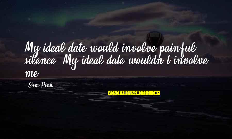 Gyvas Kalnas Quotes By Sam Pink: My ideal date would involve painful silence. My