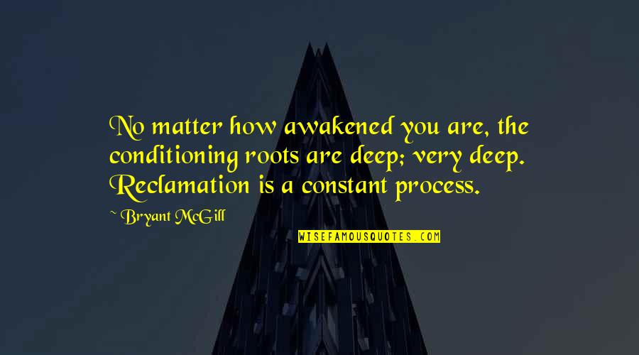 Gyvas Quotes By Bryant McGill: No matter how awakened you are, the conditioning