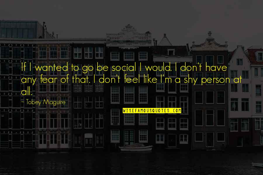 Gyve Quotes By Tobey Maguire: If I wanted to go be social I