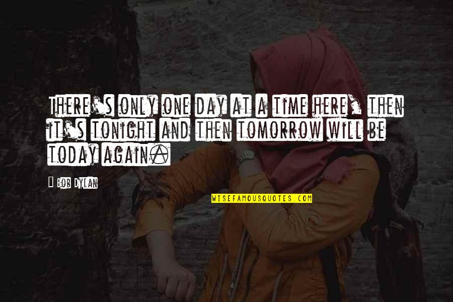 Gyventi Sinonimai Quotes By Bob Dylan: There's only one day at a time here,