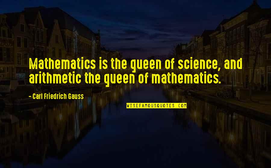 Gyvi Numireliai Quotes By Carl Friedrich Gauss: Mathematics is the queen of science, and arithmetic Gyvi Numireliai Quotes By Carl Friedrich Gauss: Mathematics is the queen of science, and arithmetic
