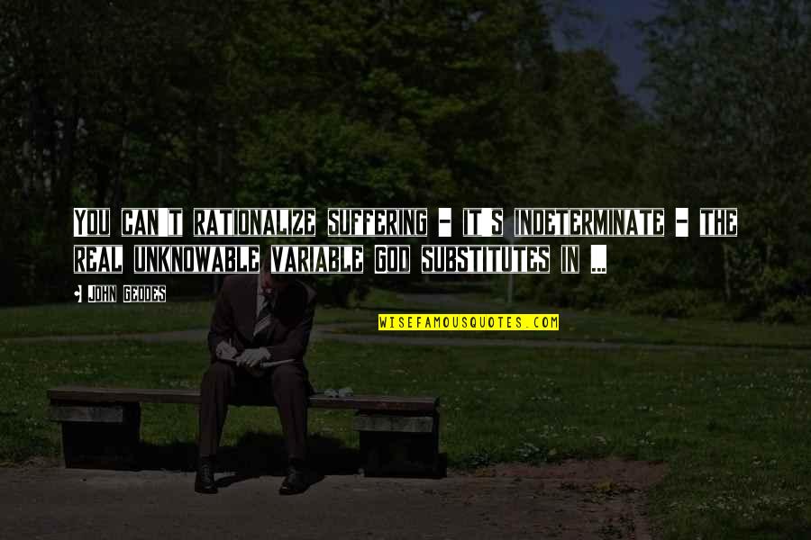 Gyvnofficial Quotes By John Geddes: You can't rationalize suffering - it's indeterminate -
