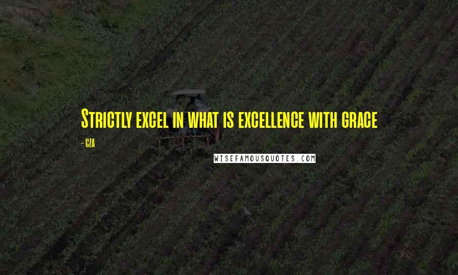 GZA quotes: Strictly excel in what is excellence with grace