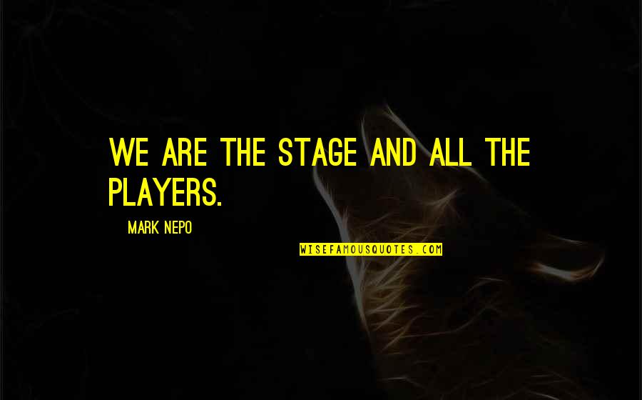 Gzel Quotes By Mark Nepo: We are the stage and all the players.