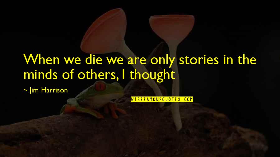 Gzella Quotes By Jim Harrison: When we die we are only stories in