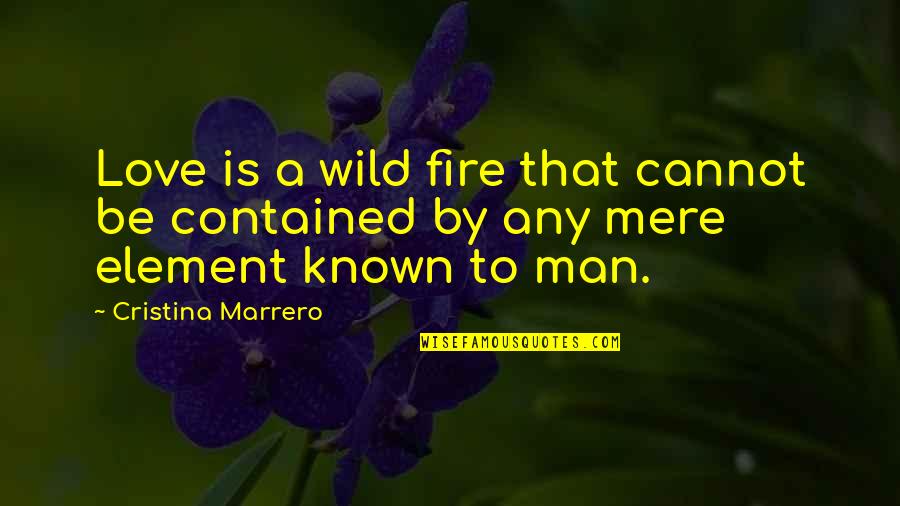 Gzlm Quotes By Cristina Marrero: Love is a wild fire that cannot be
