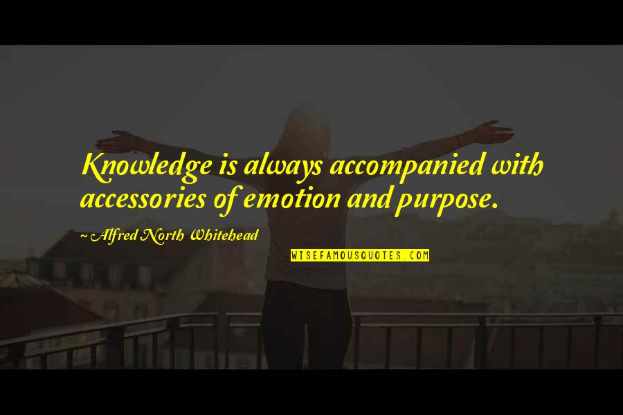 H A Accessories Quotes By Alfred North Whitehead: Knowledge is always accompanied with accessories of emotion