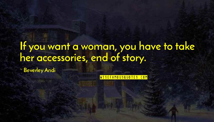 H A Accessories Quotes By Beverley Andi: If you want a woman, you have to