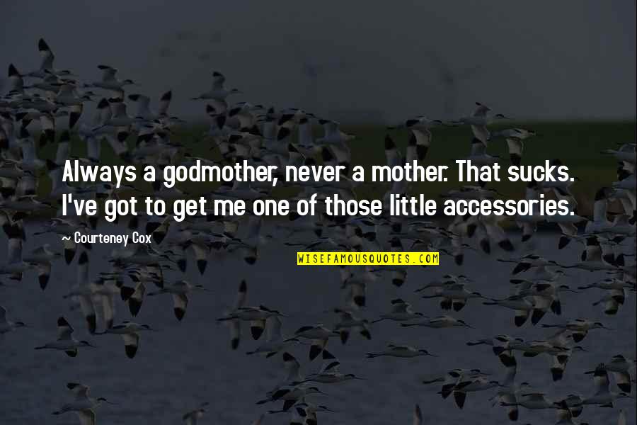 H A Accessories Quotes By Courteney Cox: Always a godmother, never a mother. That sucks.