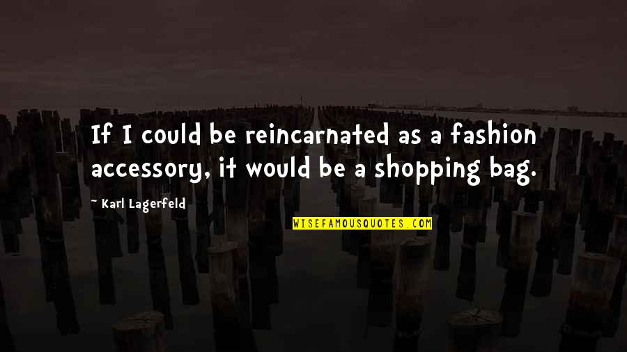 H A Accessories Quotes By Karl Lagerfeld: If I could be reincarnated as a fashion