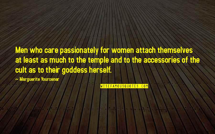 H A Accessories Quotes By Marguerite Yourcenar: Men who care passionately for women attach themselves