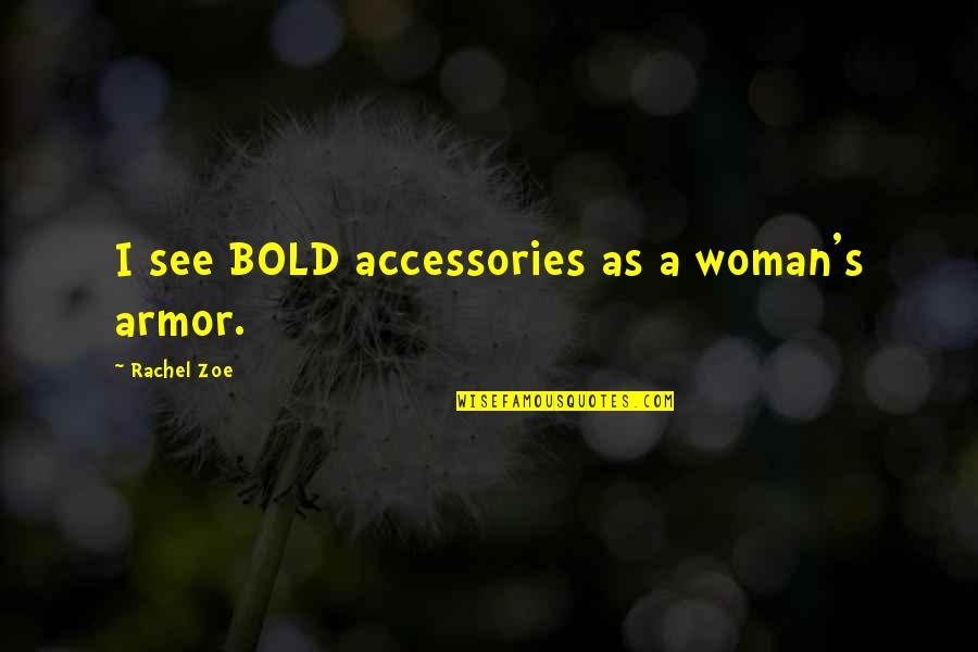 H A Accessories Quotes By Rachel Zoe: I see BOLD accessories as a woman's armor.