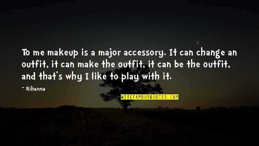 H A Accessories Quotes By Rihanna: To me makeup is a major accessory. It