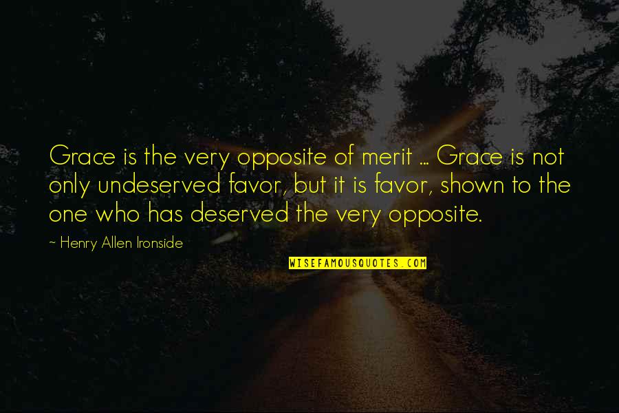 H A Ironside Quotes By Henry Allen Ironside: Grace is the very opposite of merit ...