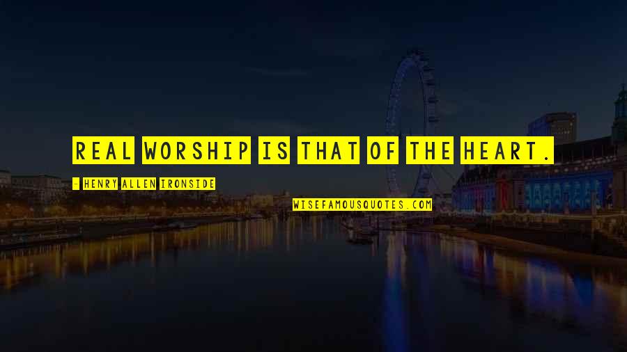 H A Ironside Quotes By Henry Allen Ironside: Real worship is that of the heart.